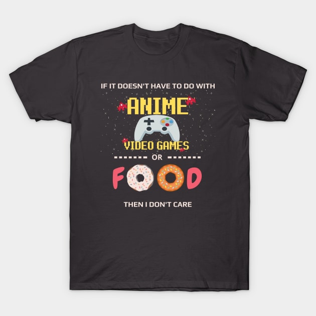 If Its Not Anime Video Games Or Food I Don't Care - anime joke T-Shirt by GROOVYUnit